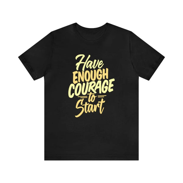 black custom screen printed have enough courage to start short sleeve t-shirt
