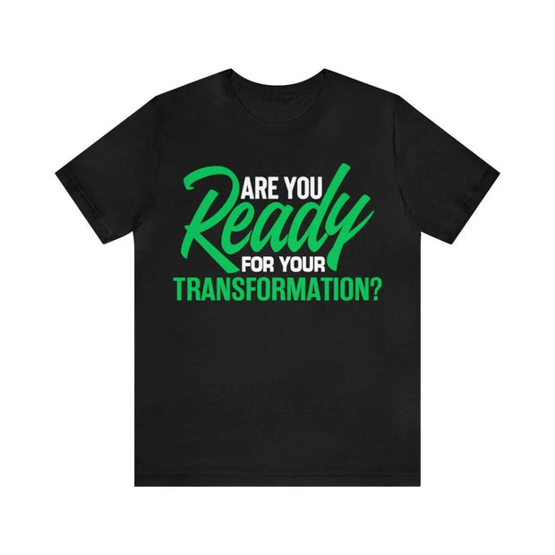 black t-shirt with custom screen printed message are you ready for your transformation
